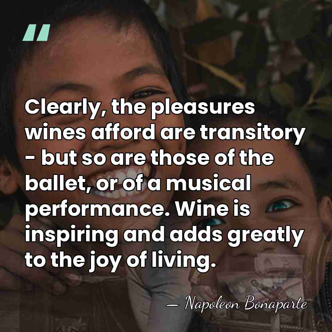 Clearly, the pleasures wines afford are transitory - but so are those&hellip; - Napoleon Bonaparte