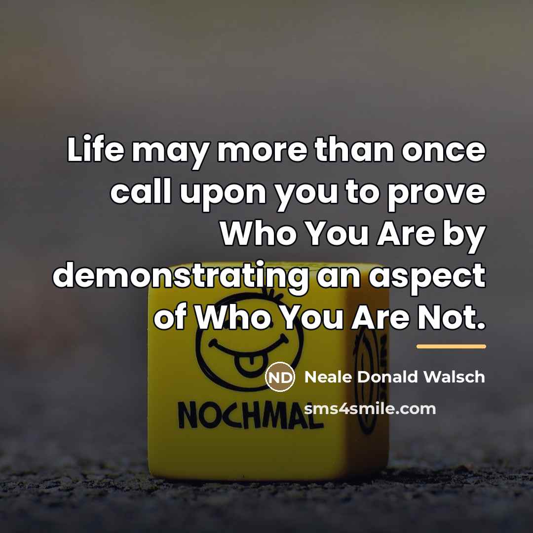 “Life may more than once call upon you to prove…” quote by Neale Donald Walsch