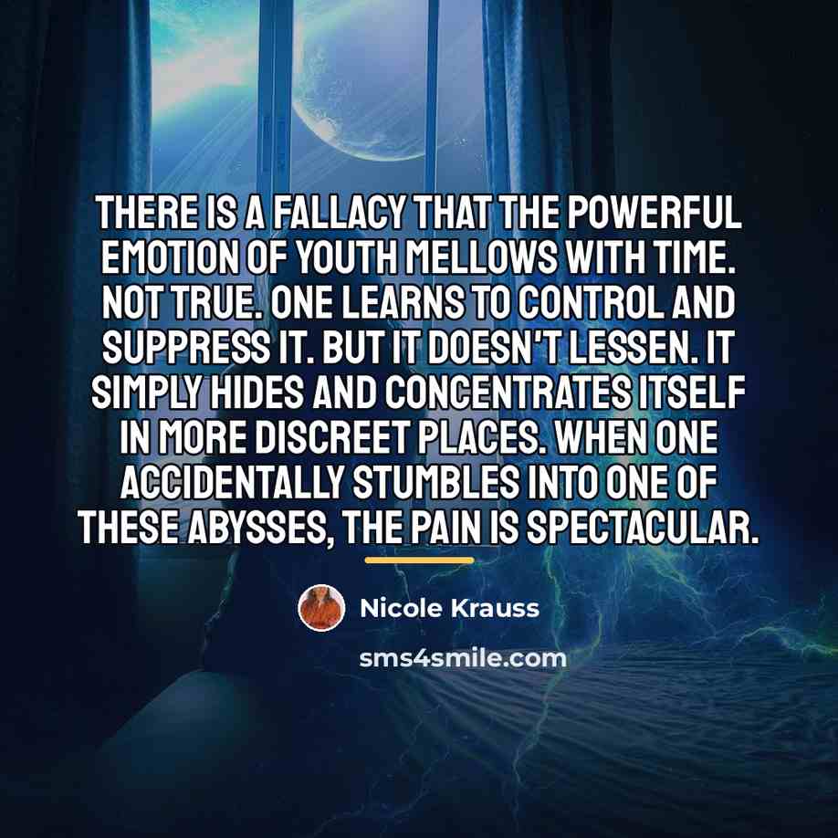 “There is a fallacy that the powerful emotion of youth…” quote by Nicole Krauss