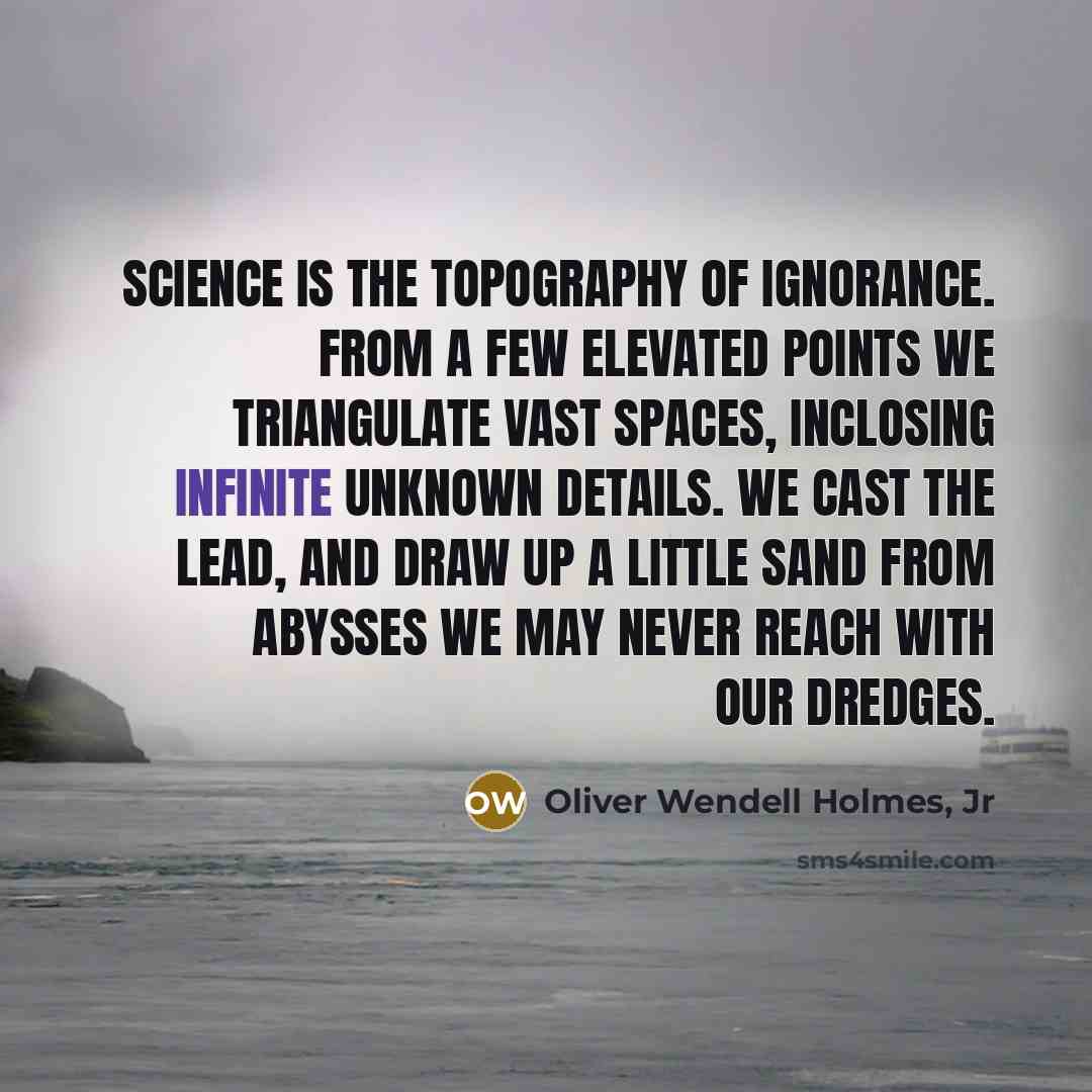 “Science is the topography of ignorance. From a few elevated…” quote by Oliver Wendell Holmes, Jr