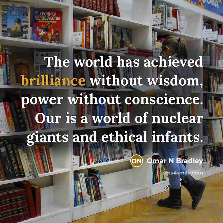 “The world has achieved brilliance without wisdom, power without conscience.…” quote by Omar N Bradley