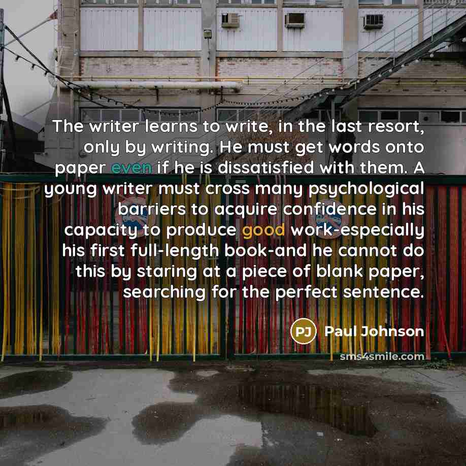 “The writer learns to write, in the last resort, only…” quote by Paul Johnson