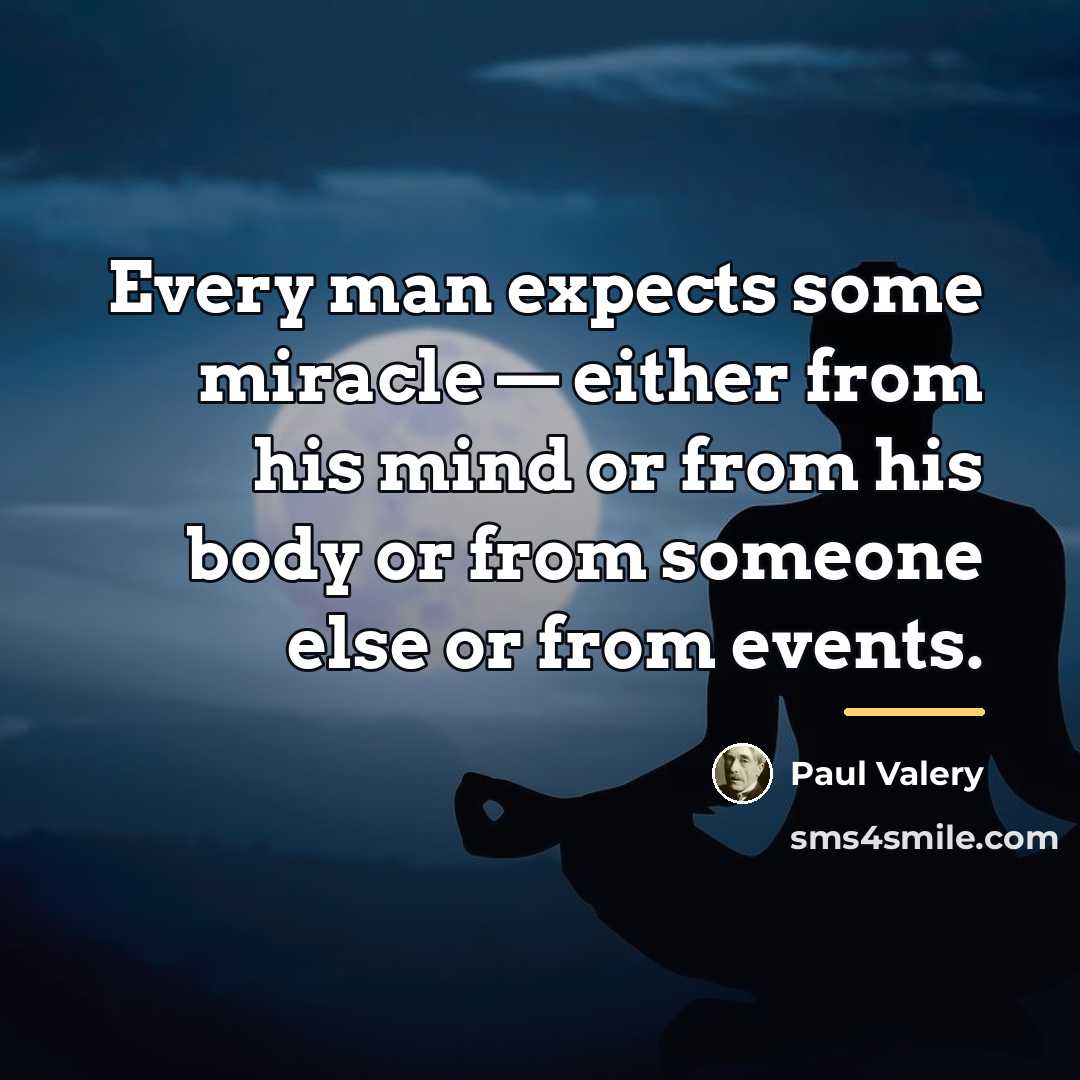 “Every man expects some miracle — either from his mind…” quote by Paul Valery