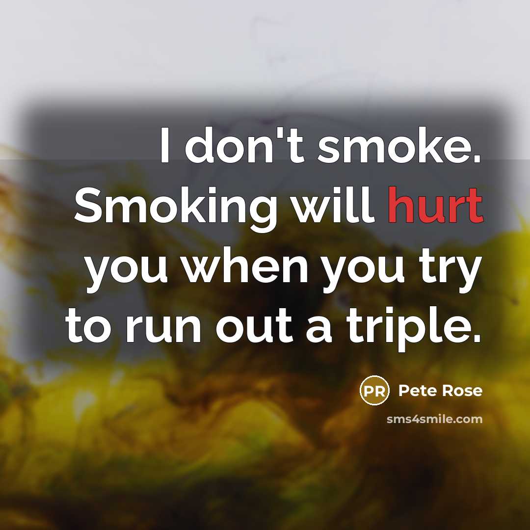 “I don't smoke. Smoking will hurt you when you try…” quote by Pete Rose
