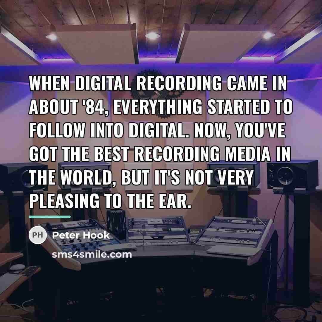“When digital recording came in about '84, everything started to…” quote by Peter Hook