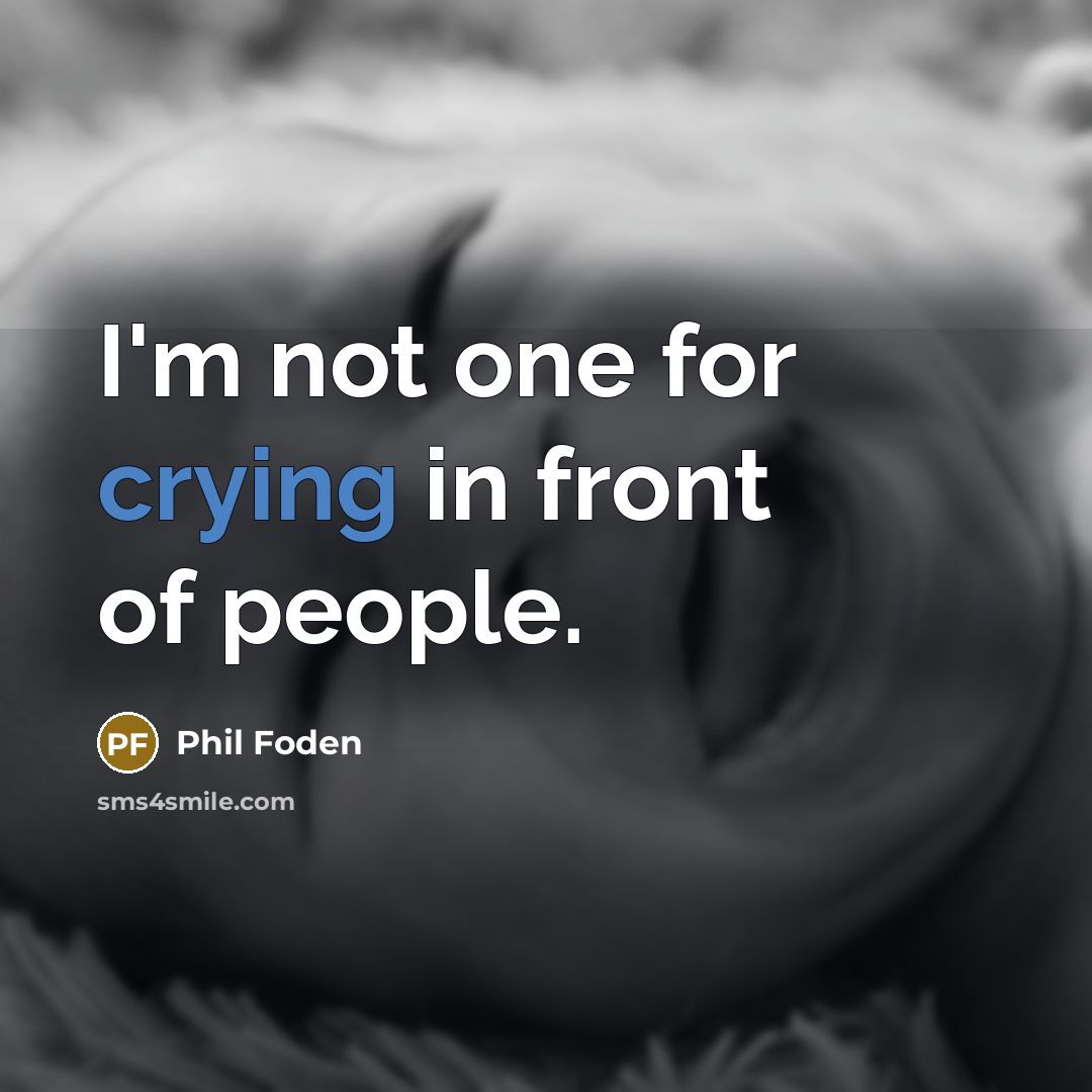 “I'm not one for crying in front of people.…” quote by Phil Foden