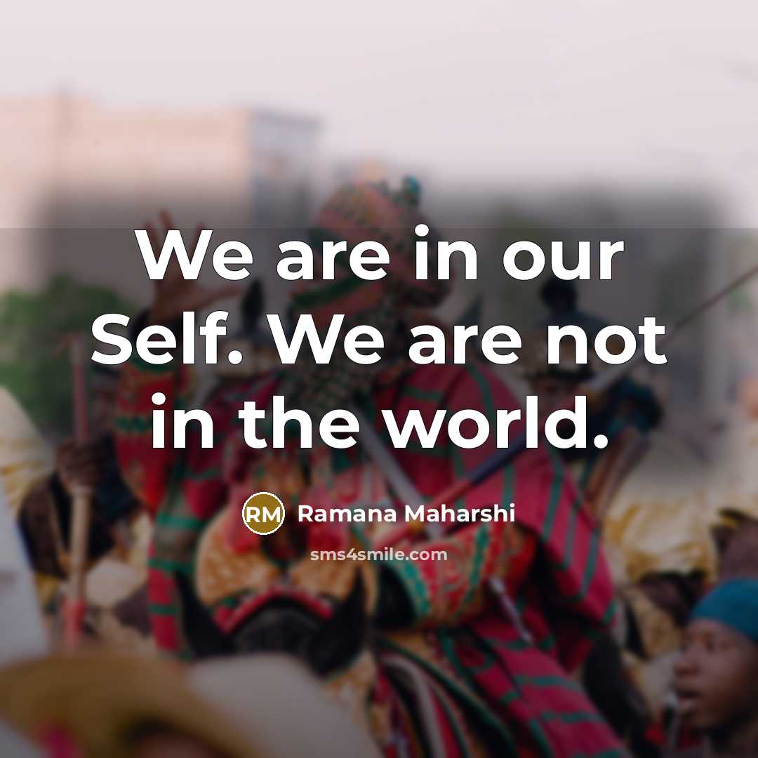 “We are in our Self. We are not in the…” quote by Ramana Maharshi