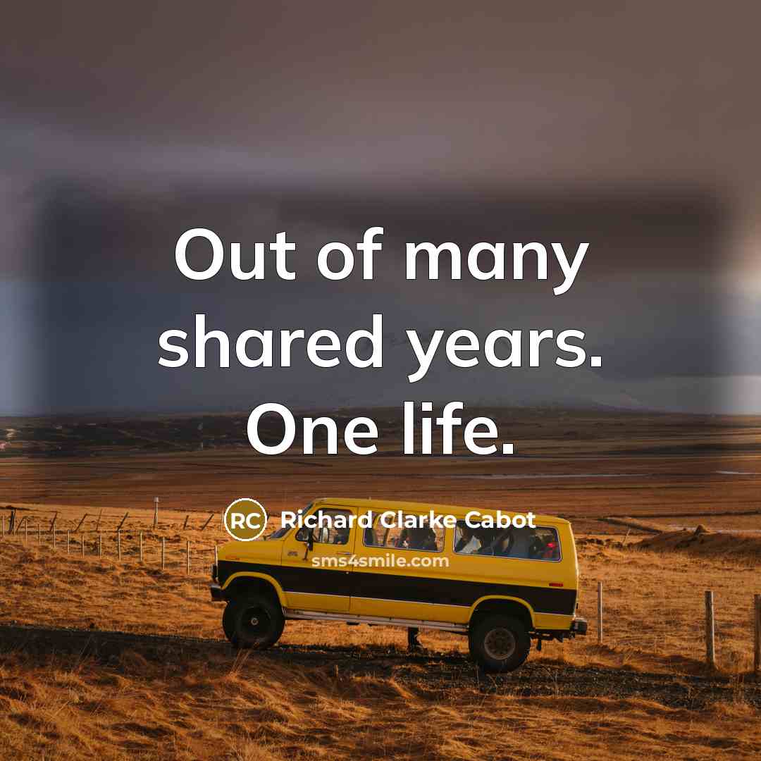 “Out of many shared years. One life.…” quote by Richard Clarke Cabot