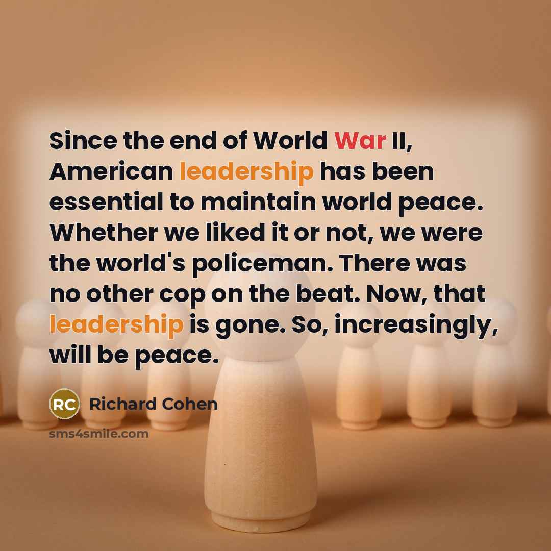 “Since the end of World War II, American leadership has…” quote by Richard Cohen