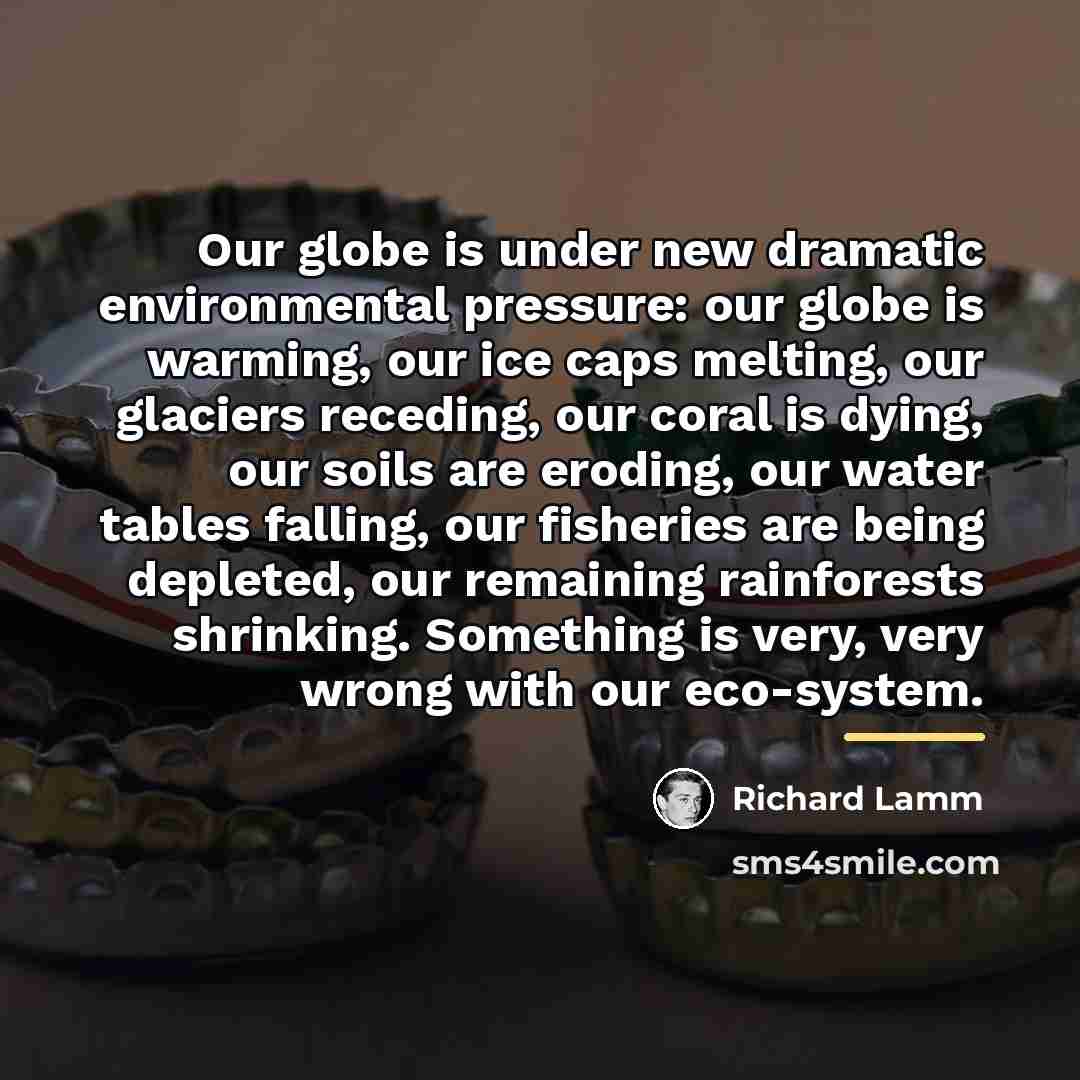 “Our globe is under new dramatic environmental pressure: our globe…” quote by Richard Lamm