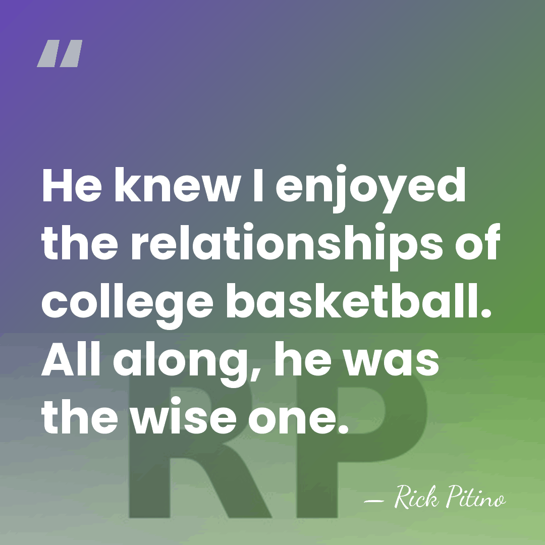 He knew I enjoyed the relationships of college basketball. All along, he&hellip; - Rick Pitino