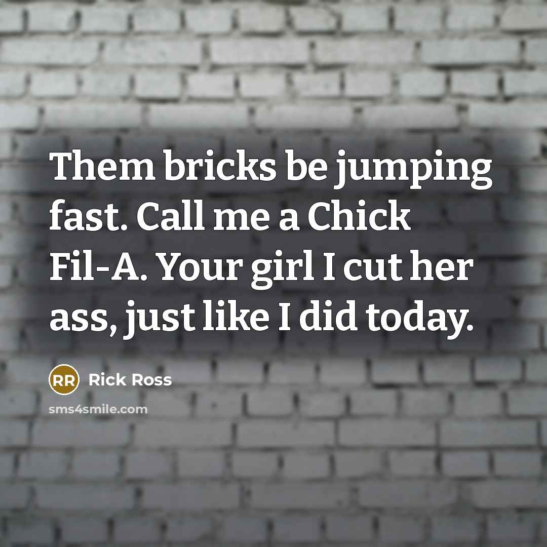 “Them bricks be jumping fast. Call me a Chick Fil-A.…” quote by Rick Ross