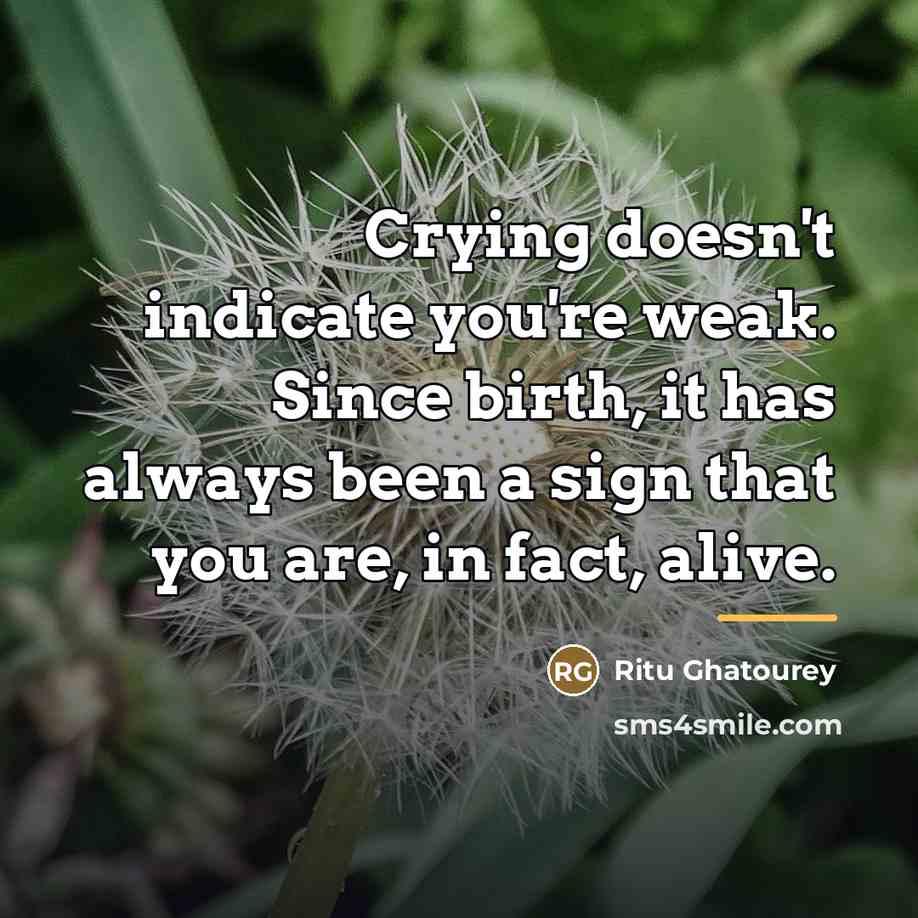 “Crying doesn't indicate you're weak. Since birth, it has always…” quote by Ritu Ghatourey