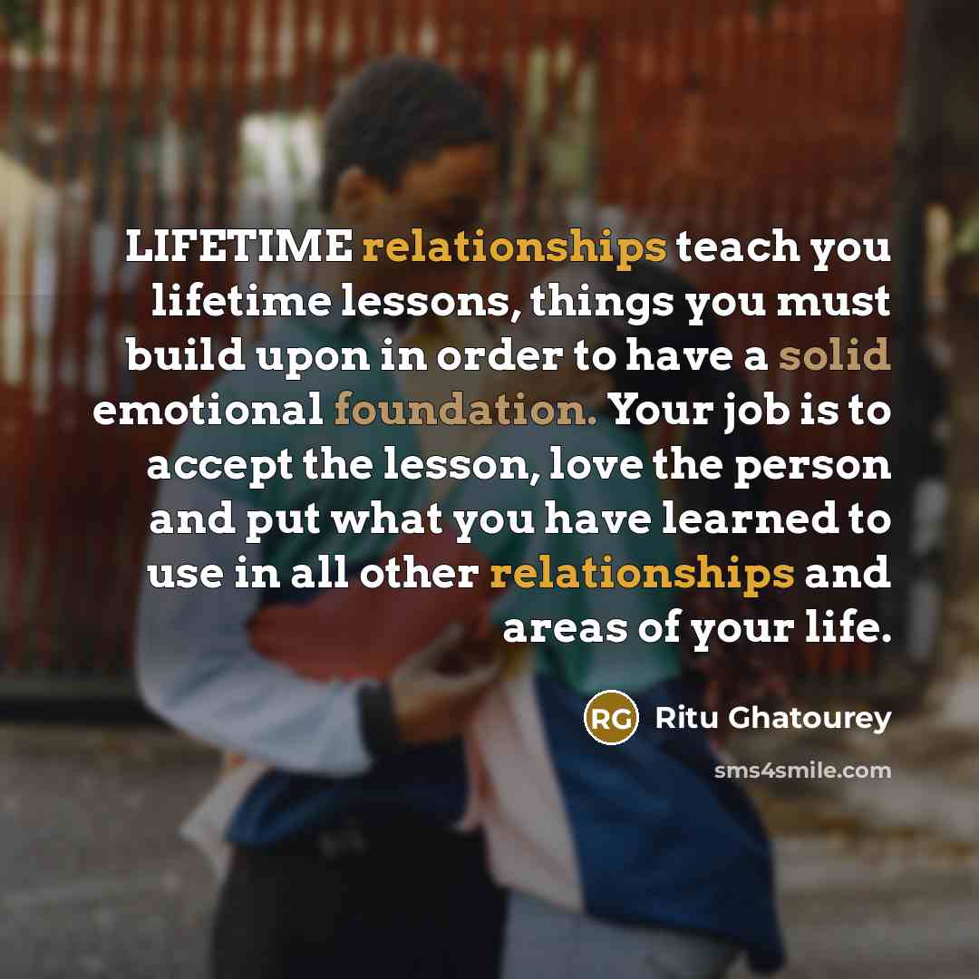 “LIFETIME relationships teach you lifetime lessons, things you must build…” quote by Ritu Ghatourey