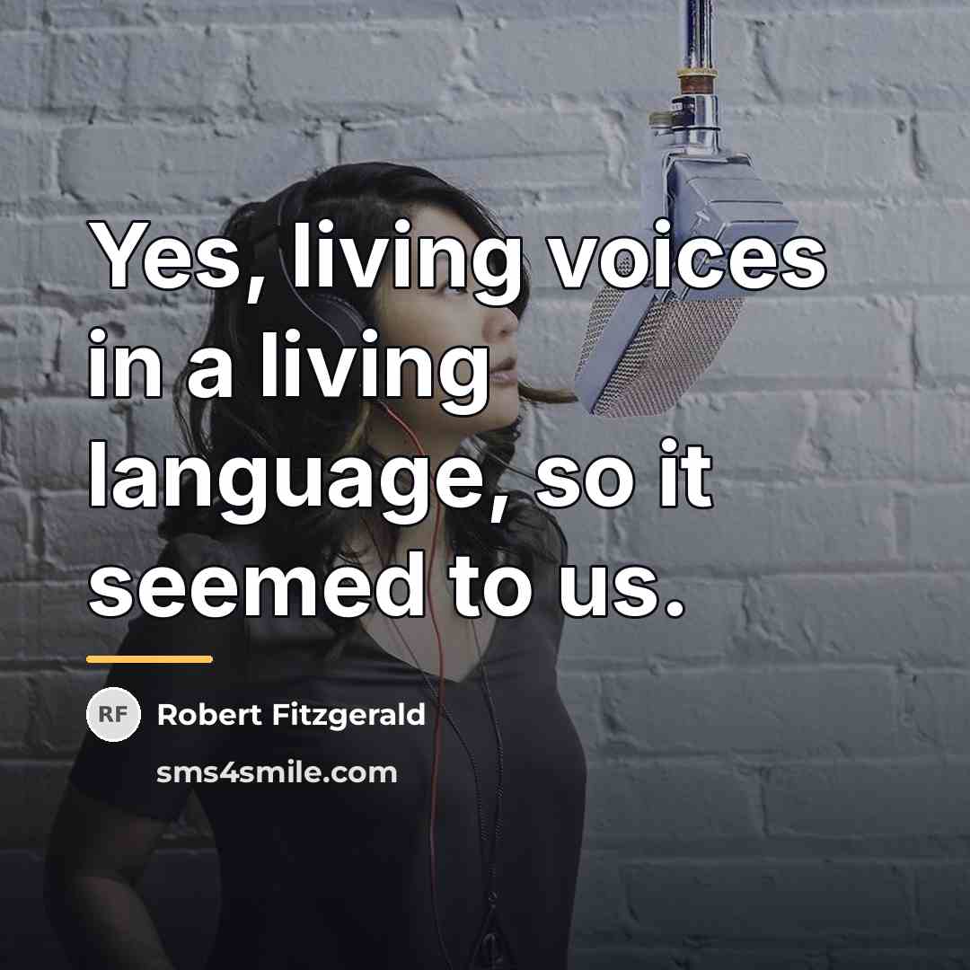 “Yes, living voices in a living language, so it seemed…” quote by Robert Fitzgerald
