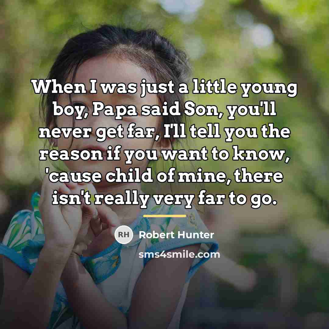 “When I was just a little young boy, Papa said…” quote by Robert Hunter