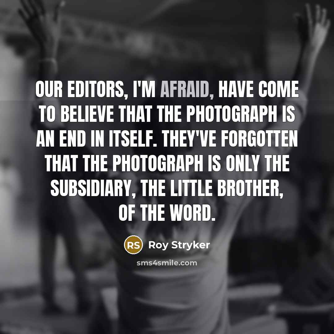 “Our editors, I'm afraid, have come to believe that the…” quote by Roy Stryker