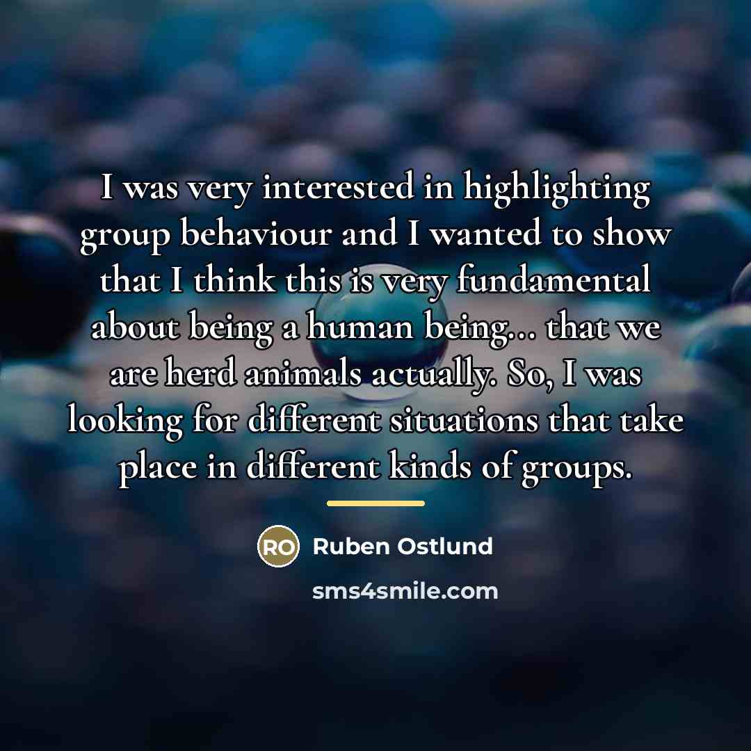 “I was very interested in highlighting group behaviour and I…” quote by Ruben Ostlund