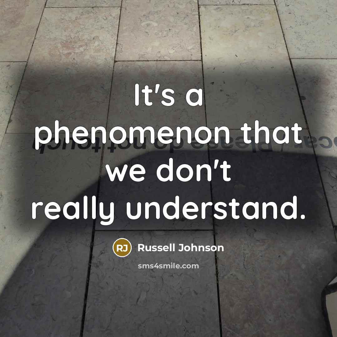 “It's a phenomenon that we don't really understand.…” quote by Russell Johnson