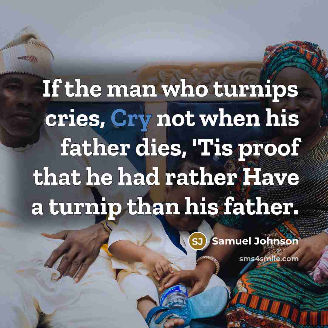 “If the man who turnips cries, Cry not when his…” quote by Samuel Johnson