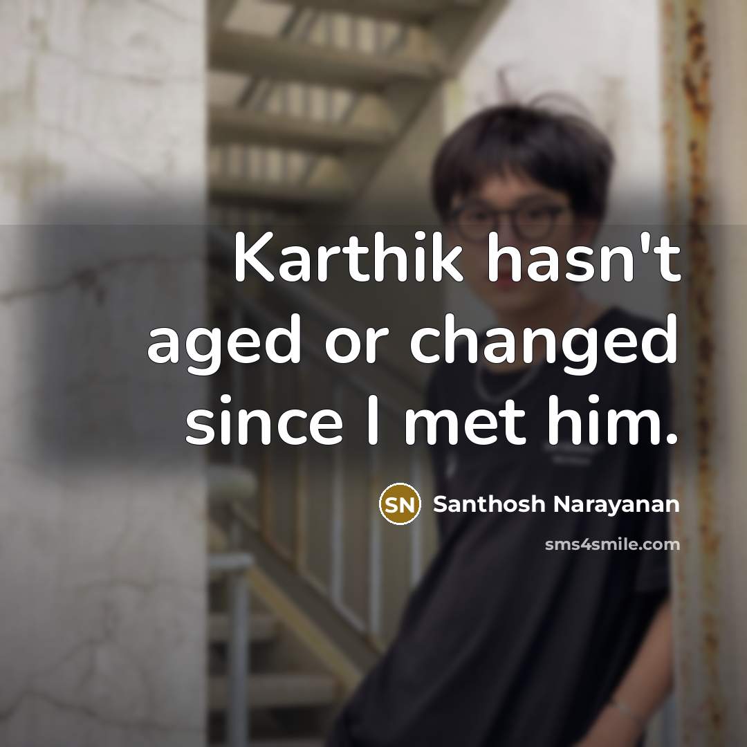 “Karthik hasn't aged or changed since I met him.…” quote by Santhosh Narayanan