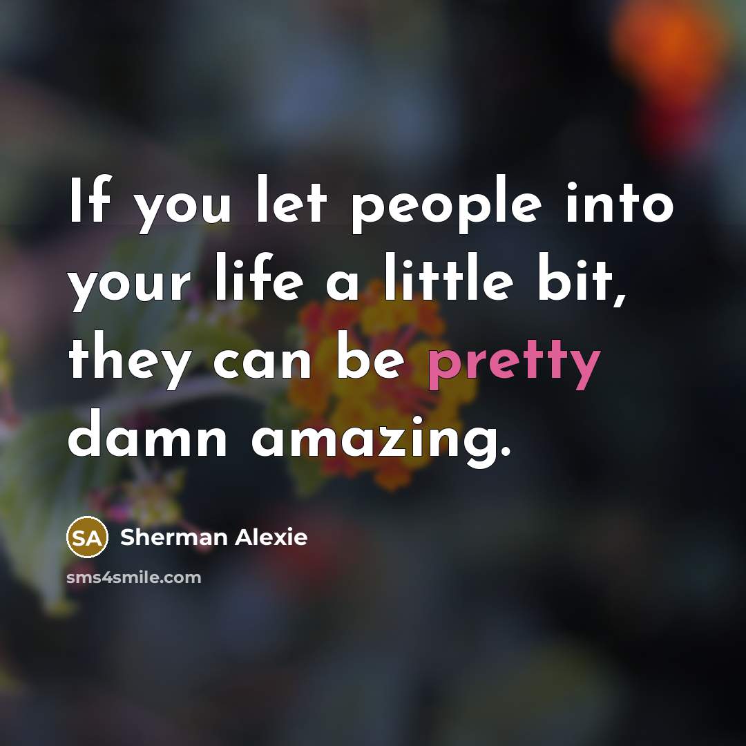 “If you let people into your life a little bit,…” quote by Sherman Alexie