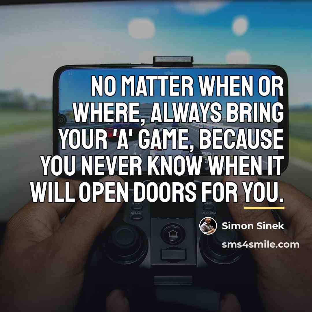 “No matter when or where, always bring your 'A' game,…” quote by Simon Sinek