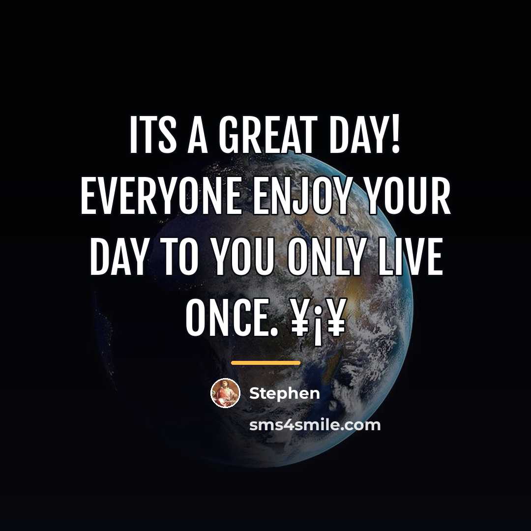“Its a great day! Everyone enjoy your day to you…” quote by Stephen
