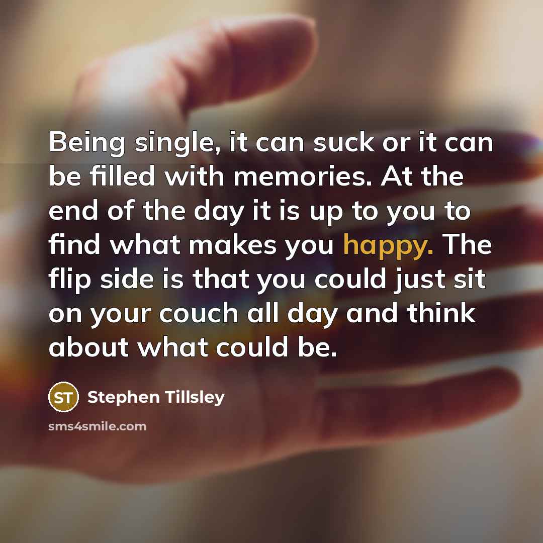 “Being single, it can suck or it can be filled…” quote by Stephen Tillsley