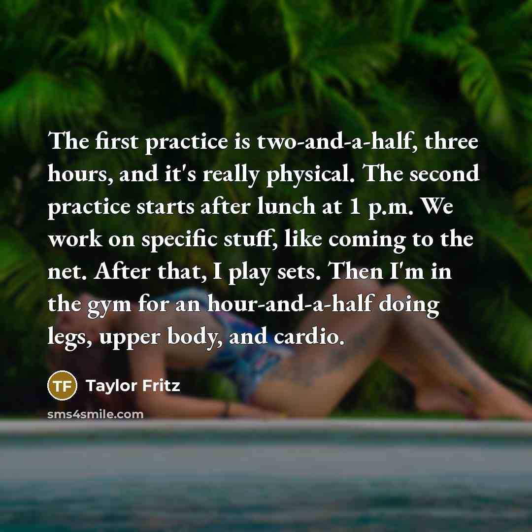 “The first practice is two-and-a-half, three hours, and it's really…” quote by Taylor Fritz