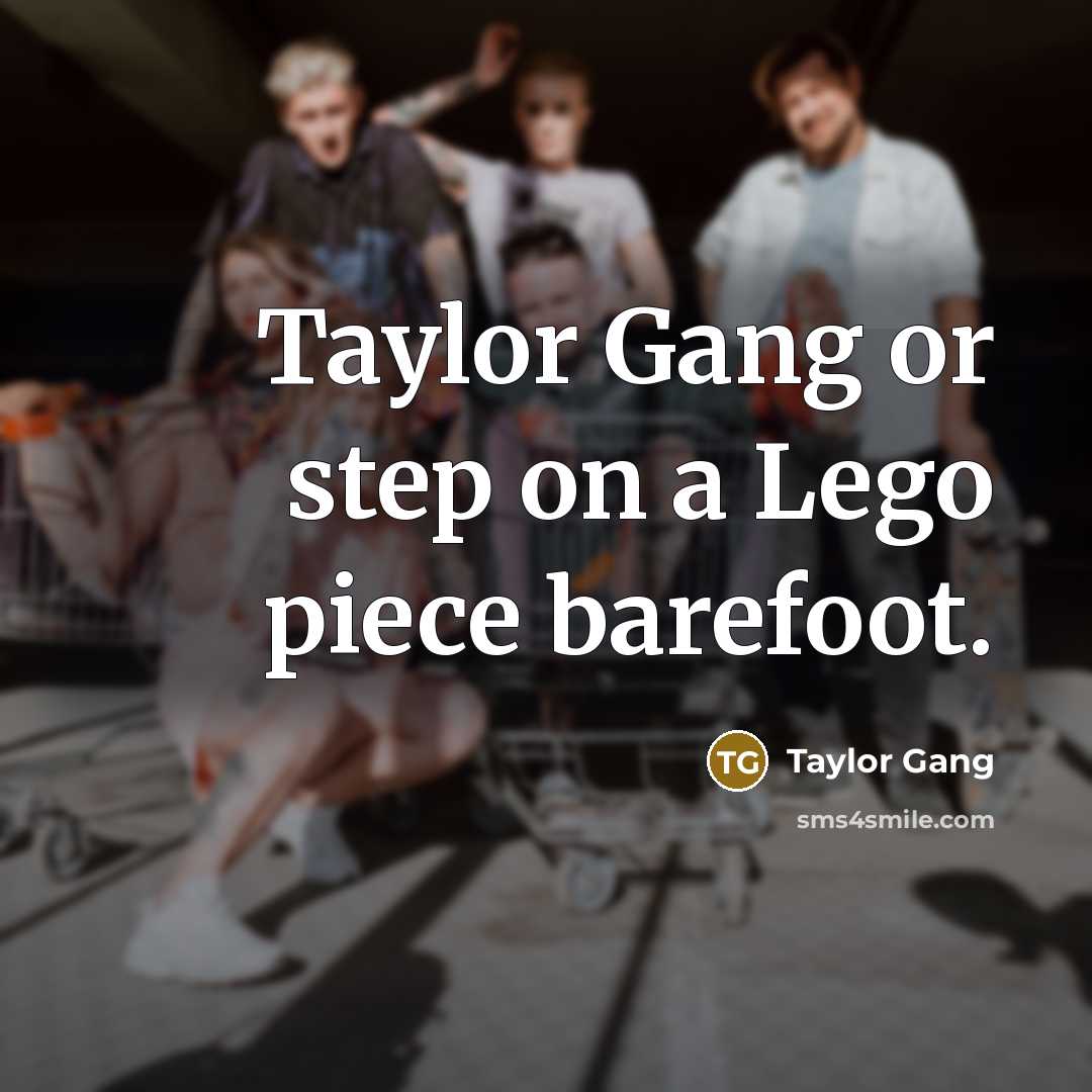 “Taylor Gang or step on a Lego piece barefoot.” quote by Taylor Gang
