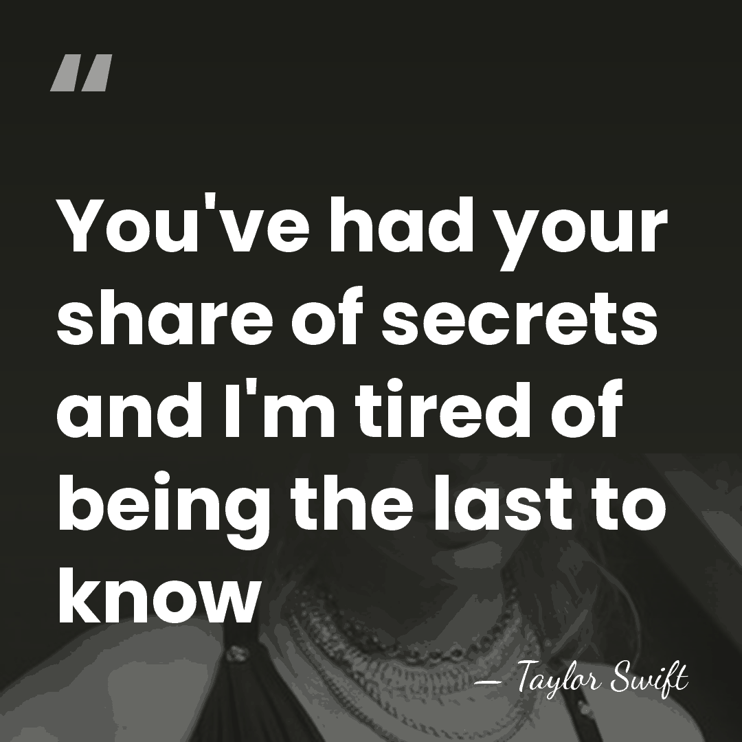 You've had your share of secrets and I'm tired of being the&hellip; - Taylor Swift