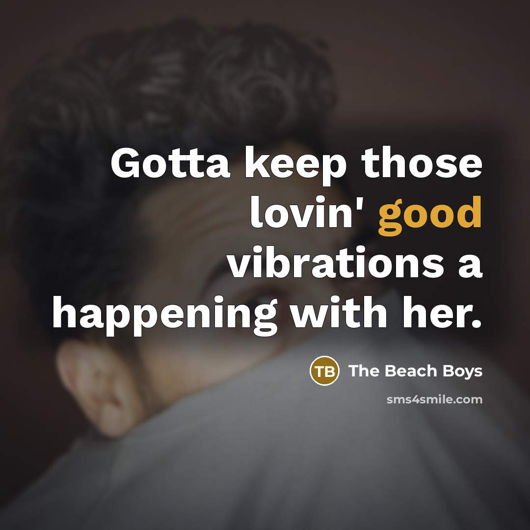 “Gotta keep those lovin' good vibrations a happening with her.…” quote by The Beach Boys