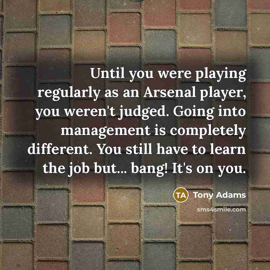 “Until you were playing regularly as an Arsenal player, you…” quote by Tony Adams