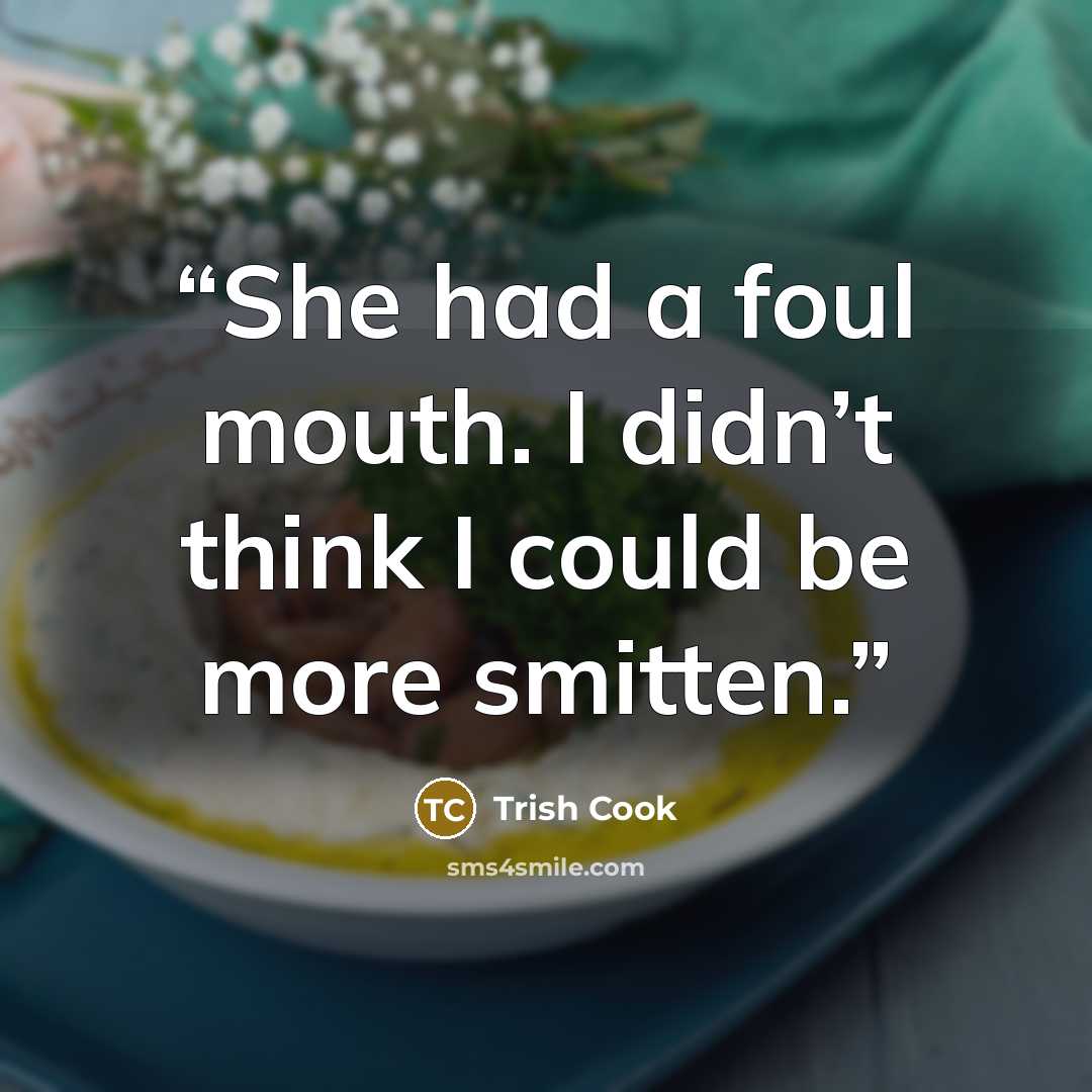 “She had a foul mouth. I didn’t think I could be more smitten.” quote by Trish Cook