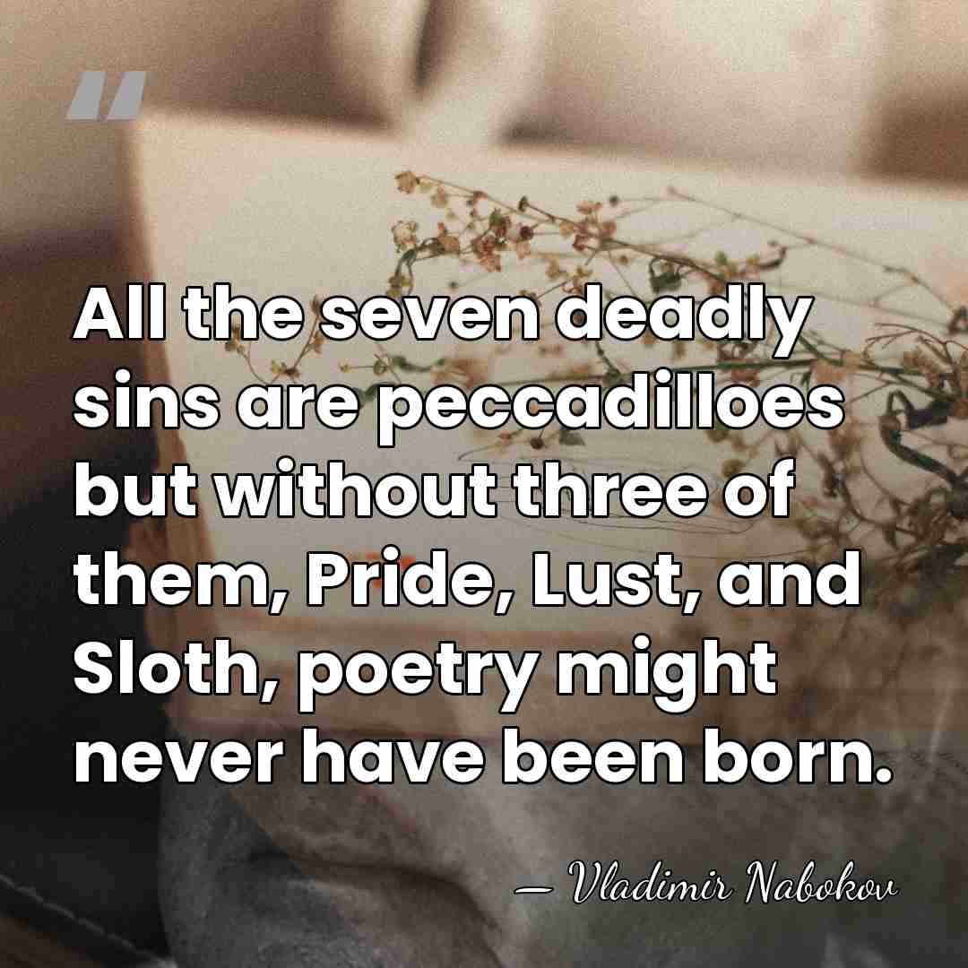 All the seven deadly sins are peccadilloes but without three of them,&hellip; - Vladimir Nabokov