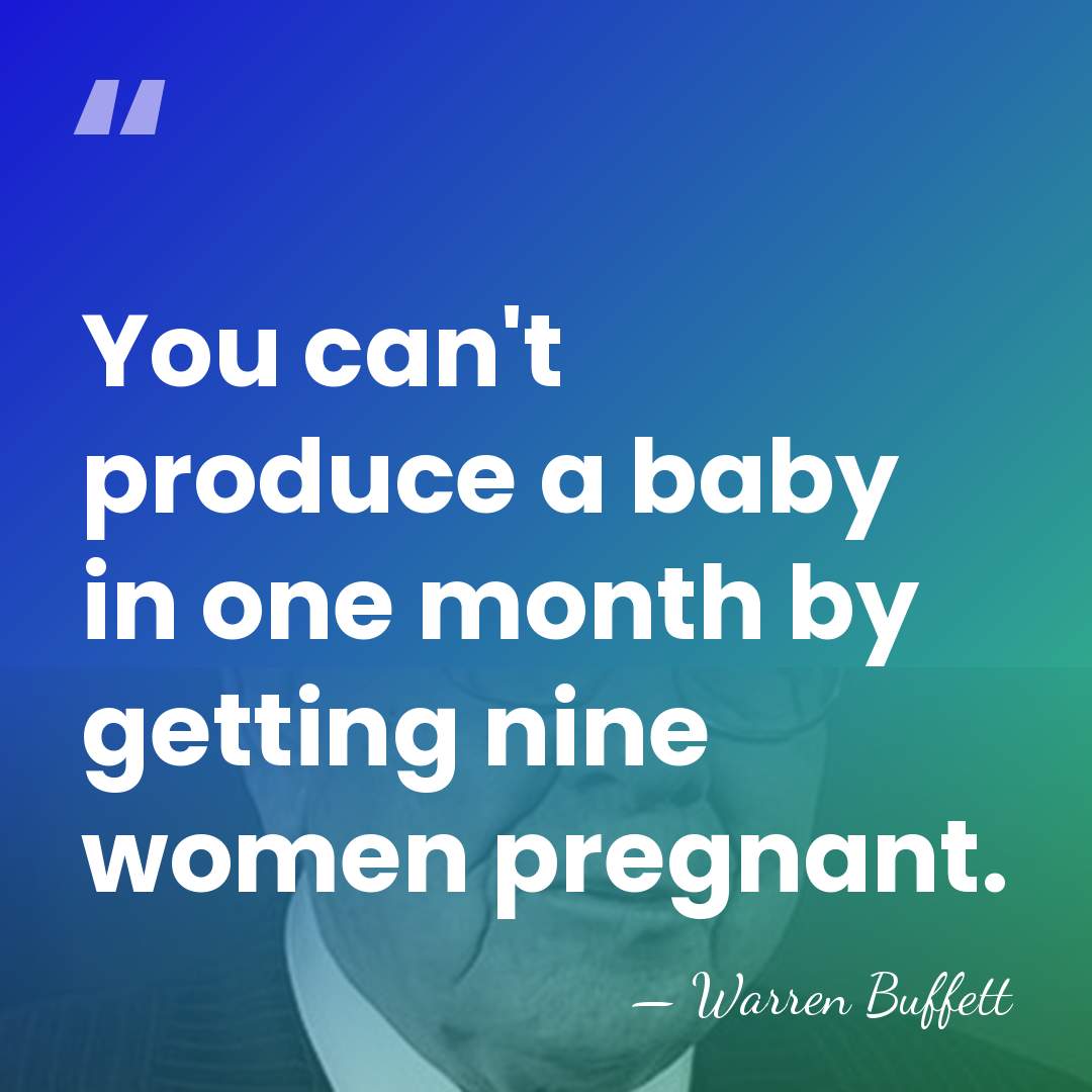 You can't produce a baby in one month by getting nine women&hellip; - Warren Buffett