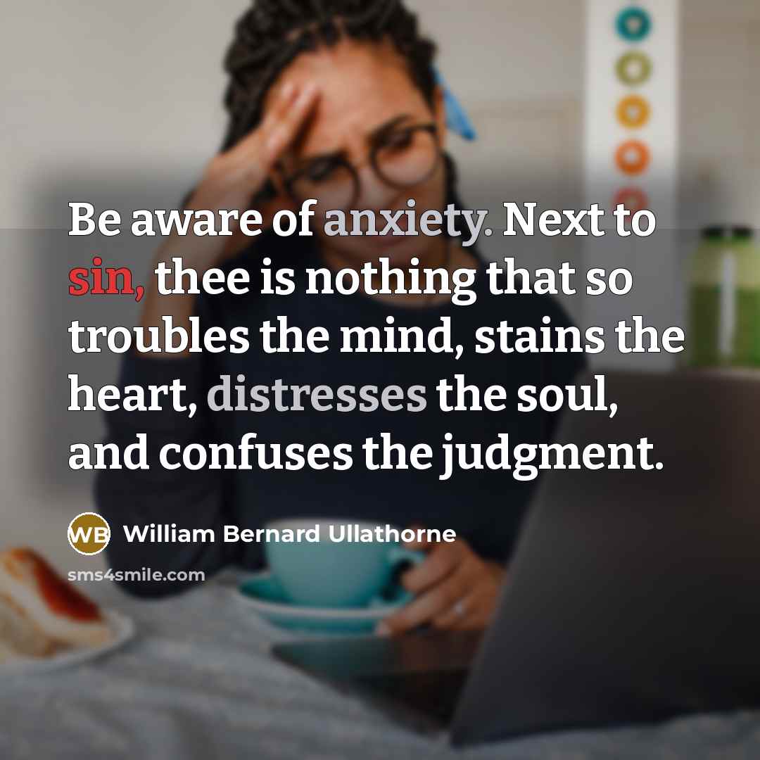 “Be aware of anxiety. Next to sin, thee is nothing…” quote by William Bernard Ullathorne