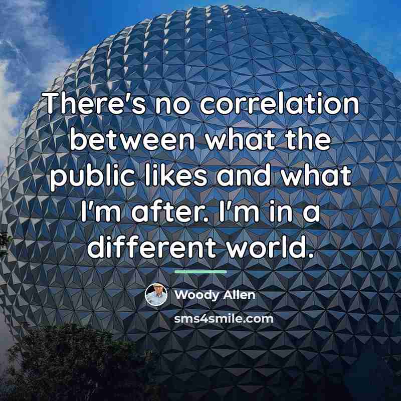 “There's no correlation between what the public likes and what…” quote by Woody Allen
