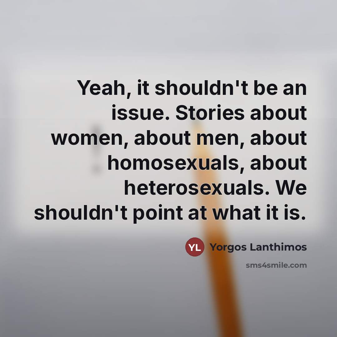 “Yeah, it shouldn't be an issue. Stories about women, about…” quote by Yorgos Lanthimos