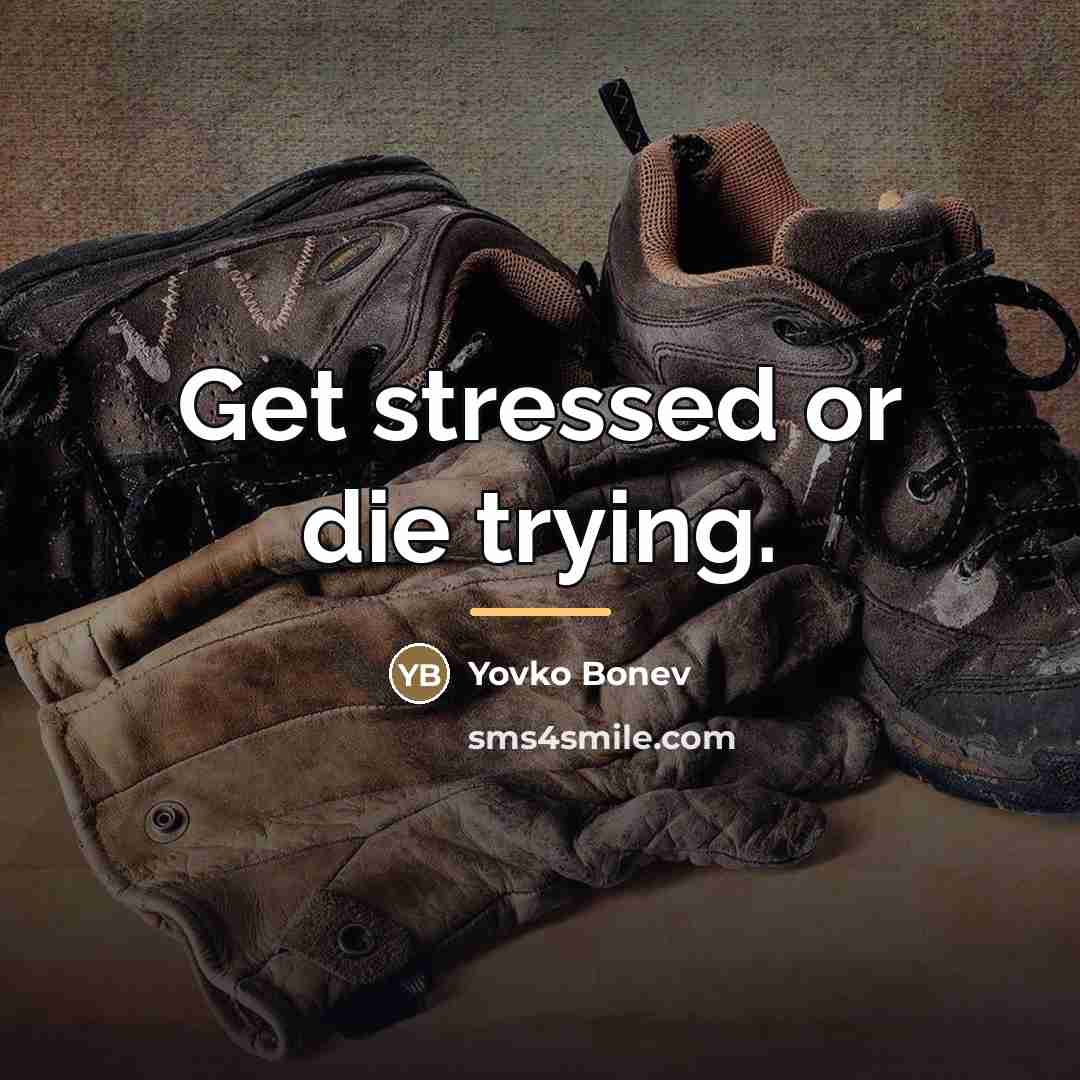 “Get stressed or die trying.…” quote by Yovko Bonev