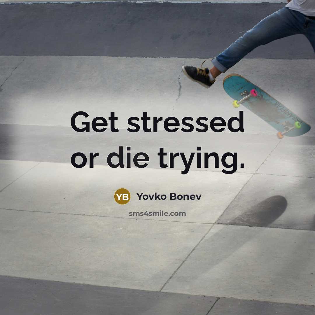 “Get stressed or die trying.” quote by Yovko Bonev