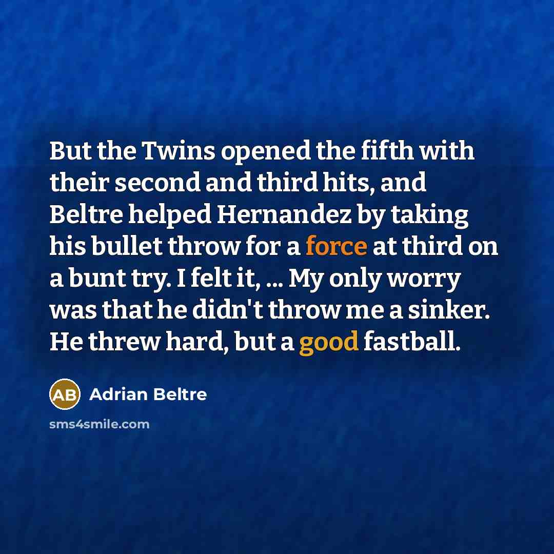 “But the Twins opened the fifth with their second and…” quote by Adrian Beltre