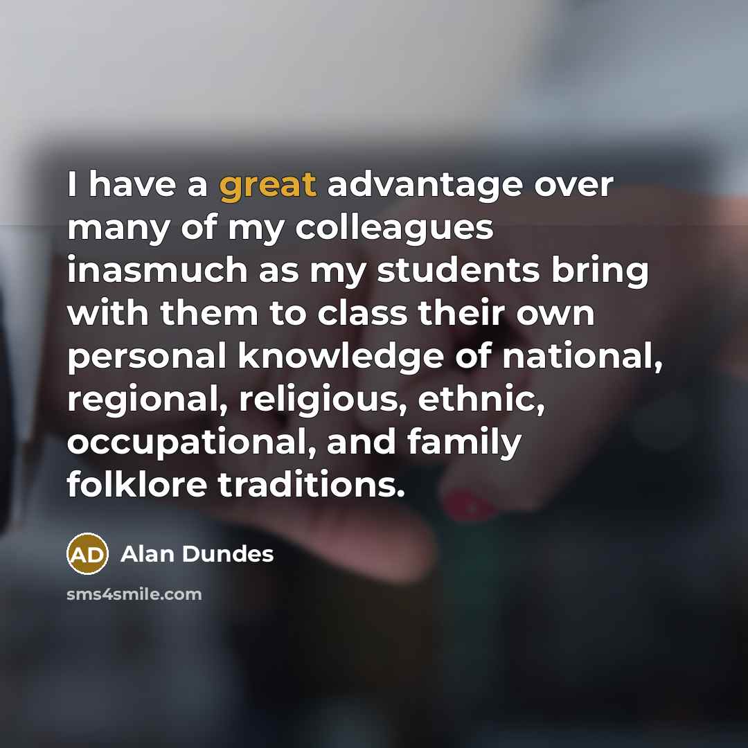 “I have a great advantage over many of my colleagues…” quote by Alan Dundes