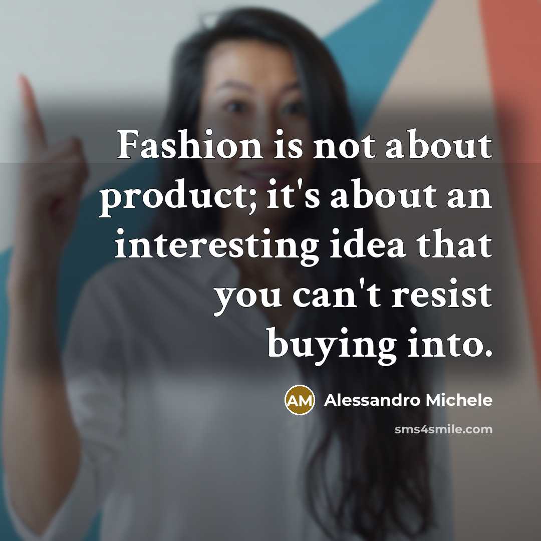 “Fashion is not about product; it's about an interesting idea…” quote by Alessandro Michele