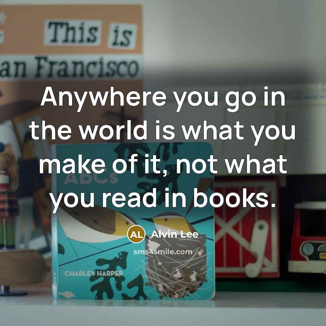 “Anywhere you go in the world is what you make…” quote by Alvin Lee