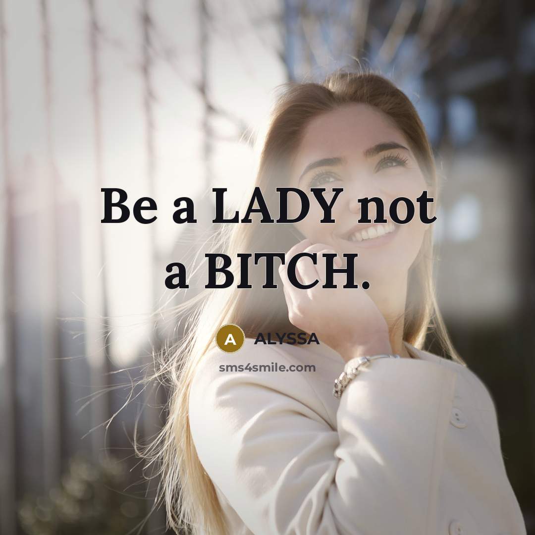 “Be a LADY not a BITCH.” quote by ALYSSA