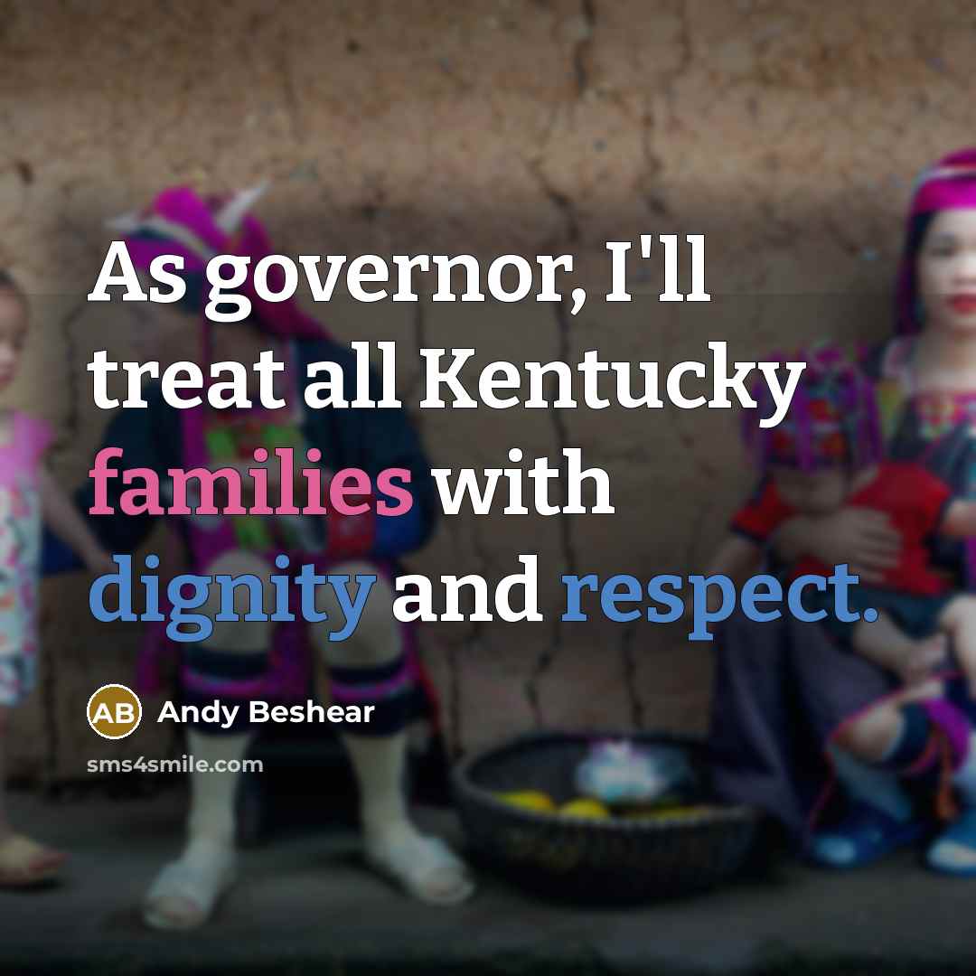 “As governor, I'll treat all Kentucky families with dignity and…” quote by Andy Beshear