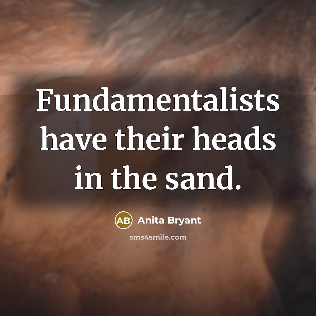 “Fundamentalists have their heads in the sand.…” quote by Anita Bryant