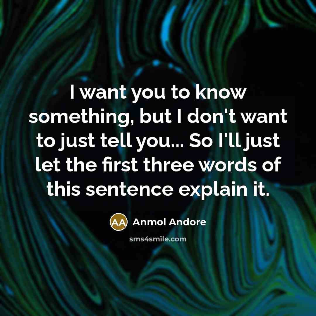 “I want you to know something, but I don't want…” quote by Anmol Andore